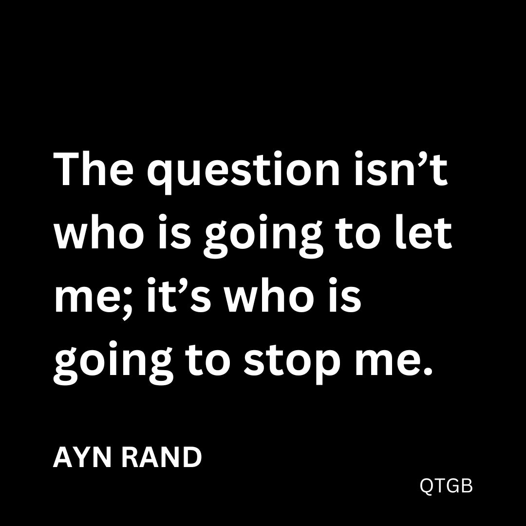 "The question isn't who is going to let me; it's who is going to stop me." - Ayn Rand