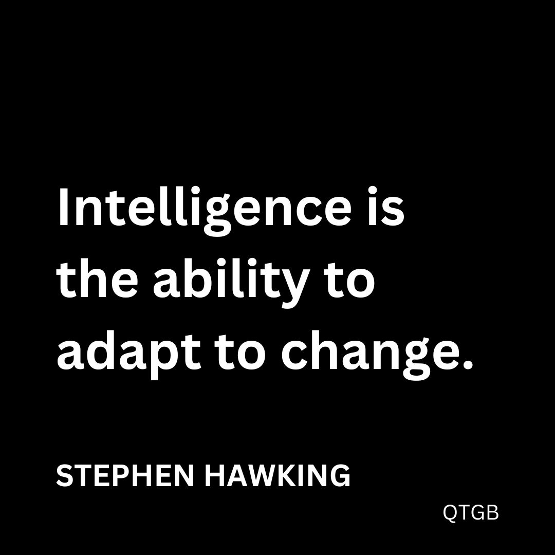 "Intelligence is the ability to adapt to change." - Stephen Hawking