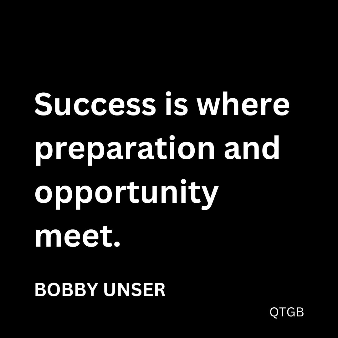 "Success is where preparation and opportunity meet." - Bobby Unser