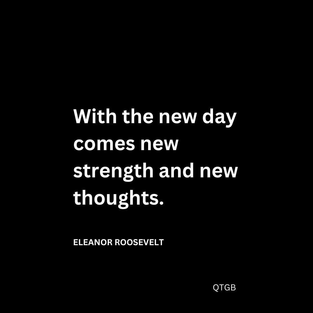 With the new day comes new strength and new thoughts