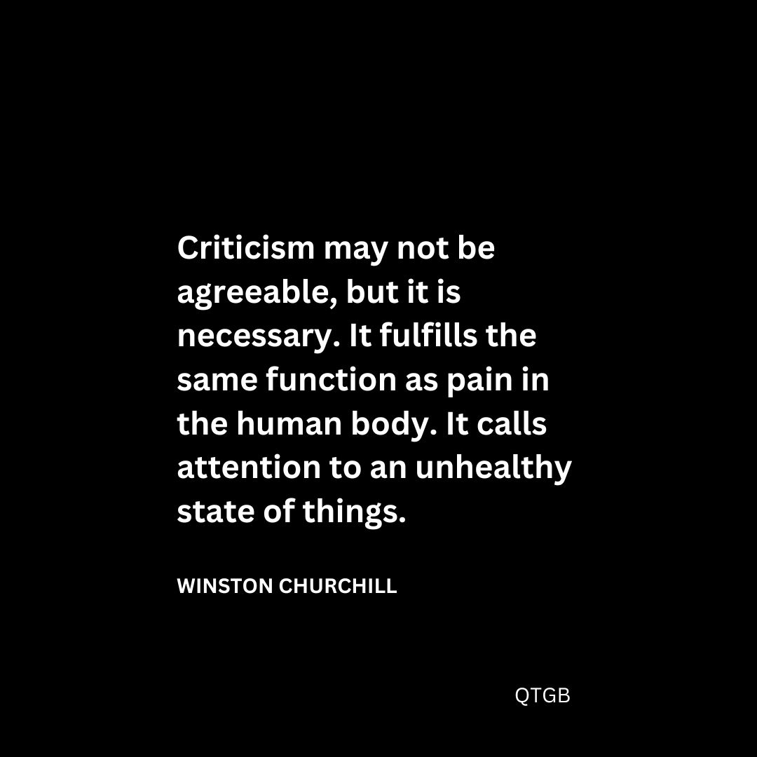 Criticism may not be agreeable, but it is necessary. It fulfills the same function as pain in the human body. It calls attention to an unhealthy state of things