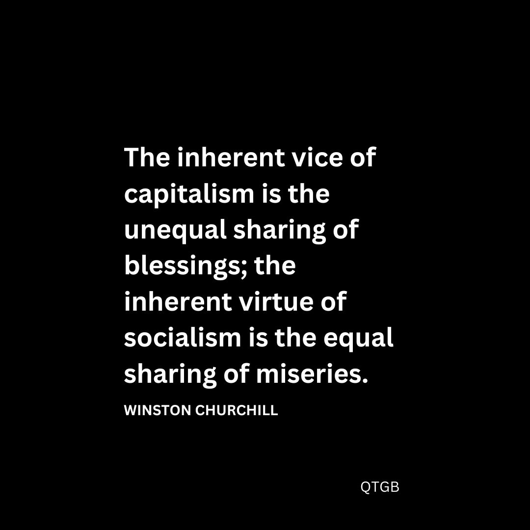 The inherent vice of capitalism is the unequal sharing of blessings; the inherent virtue of socialism is the equal sharing of miseries