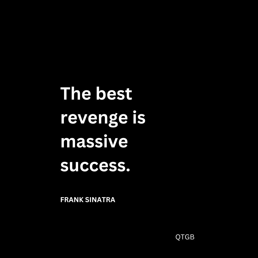 The best revenge is massive success