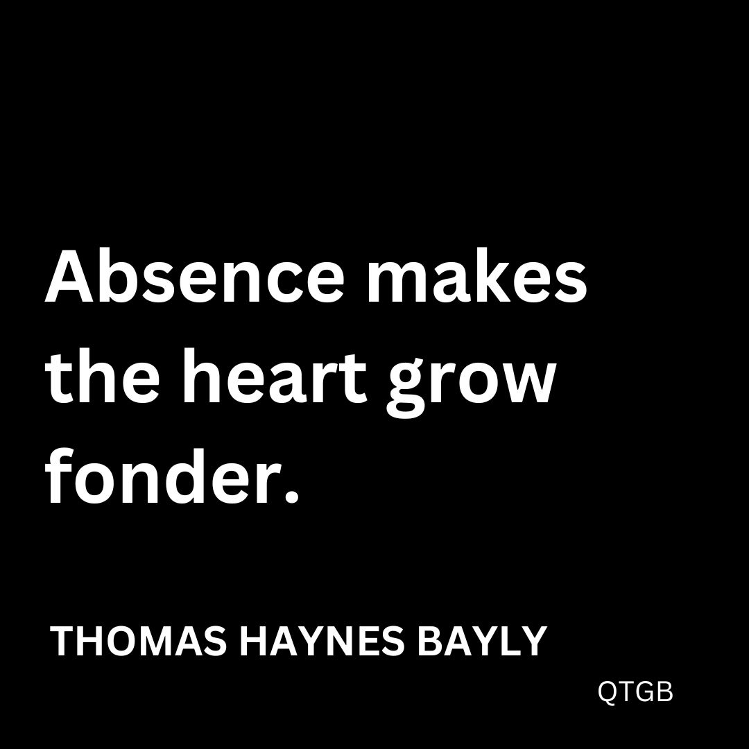 Absence makes the heart grow fonder