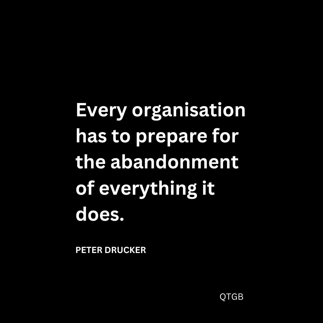 Every organisation has to prepare for the abandonment of everything it does