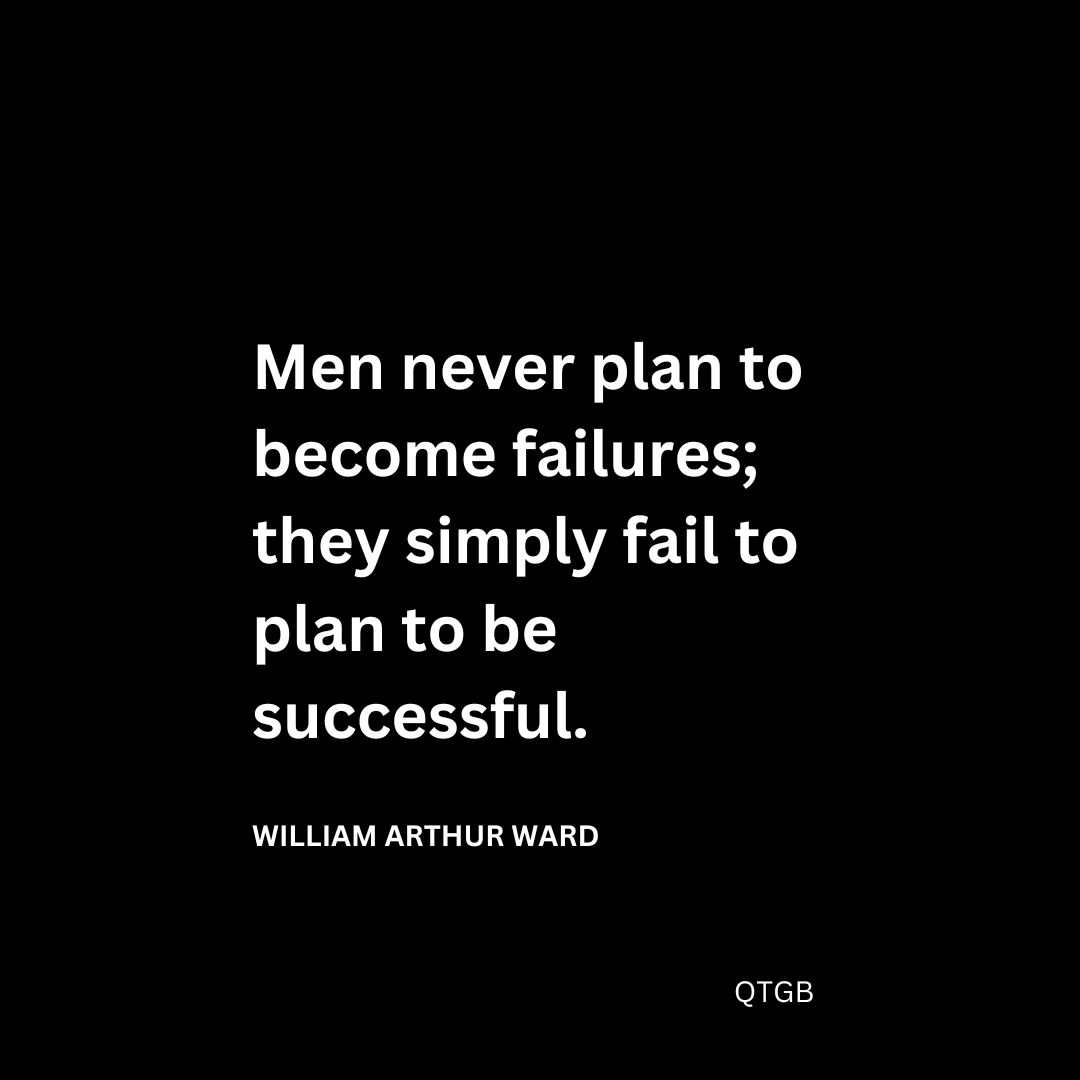 Men never plan to become failures; they simply fail to plan to be successful.